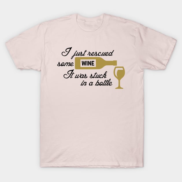 I Just Rescued Some Wine. It Was Stuck In A Bottle T-Shirt by PeppermintClover